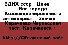 1.1) ВДНХ ссср › Цена ­ 90 - Все города Коллекционирование и антиквариат » Значки   . Карачаево-Черкесская респ.,Карачаевск г.